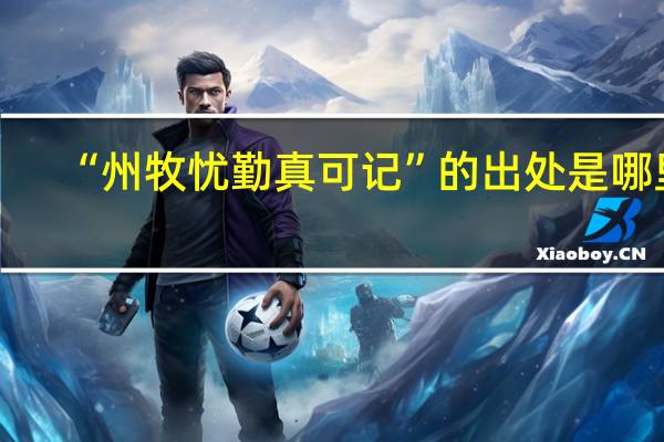 “州牧忧勤真可记”的出处是哪里