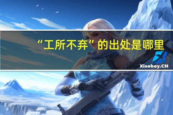 “工所不弃”的出处是哪里