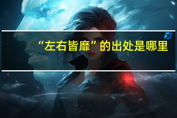 “左右皆靡”的出处是哪里