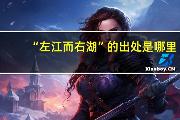 “左江而右湖”的出处是哪里