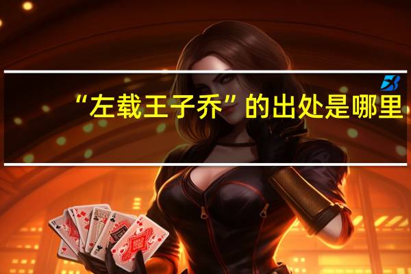 “左载王子乔”的出处是哪里