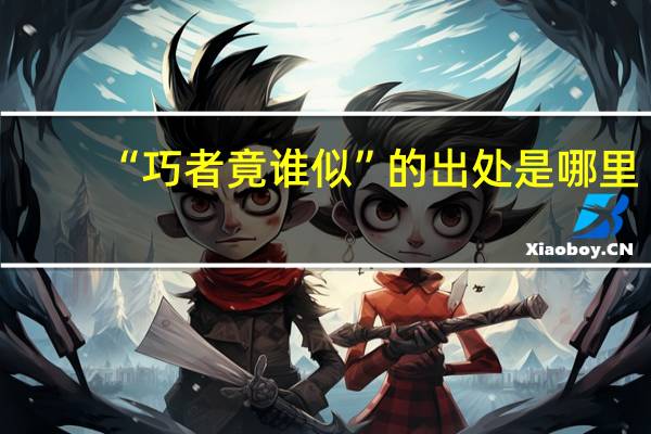 “巧者竟谁似”的出处是哪里