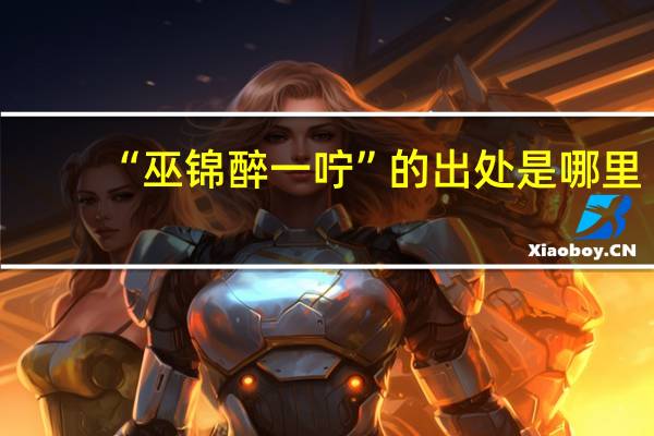 “巫锦醉一咛”的出处是哪里