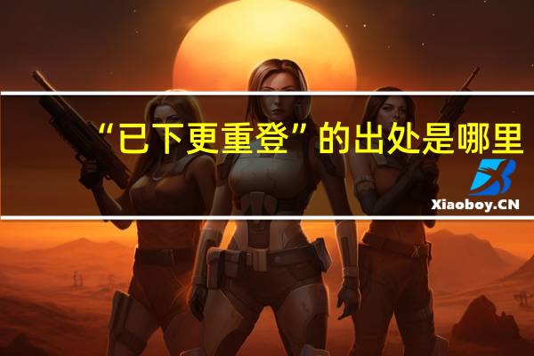 “已下更重登”的出处是哪里