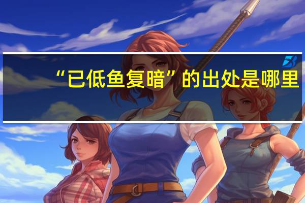 “已低鱼复暗”的出处是哪里