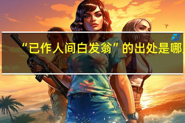 “已作人间白发翁”的出处是哪里