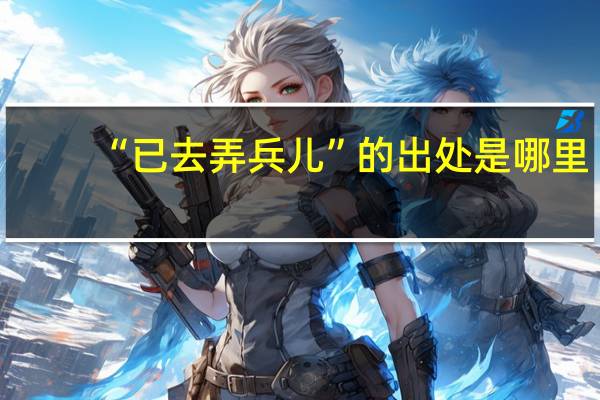 “已去弄兵儿”的出处是哪里