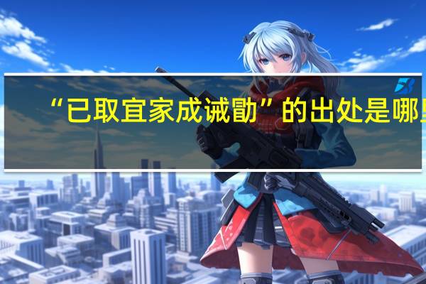 “已取宜家成诫勖”的出处是哪里