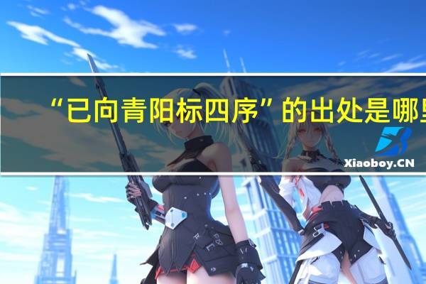 “已向青阳标四序”的出处是哪里