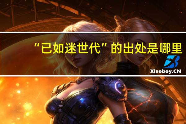 “已如迷世代”的出处是哪里