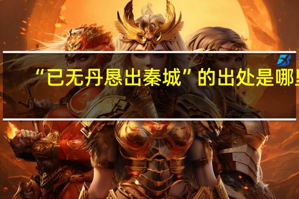 “已无丹恳出秦城”的出处是哪里