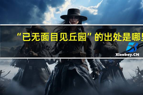 “已无面目见丘园”的出处是哪里