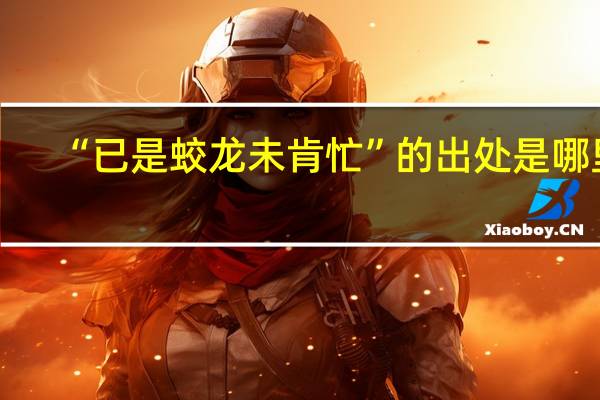 “已是蛟龙未肯忙”的出处是哪里