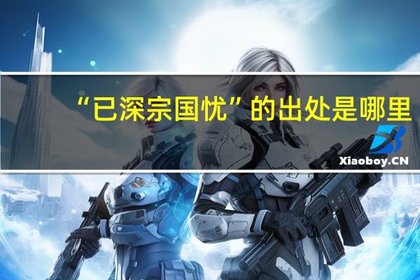 “已深宗国忧”的出处是哪里