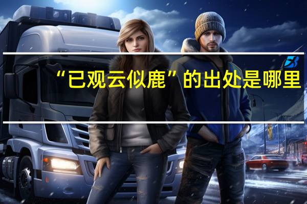 “已观云似鹿”的出处是哪里