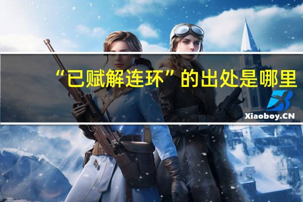 “已赋解连环”的出处是哪里