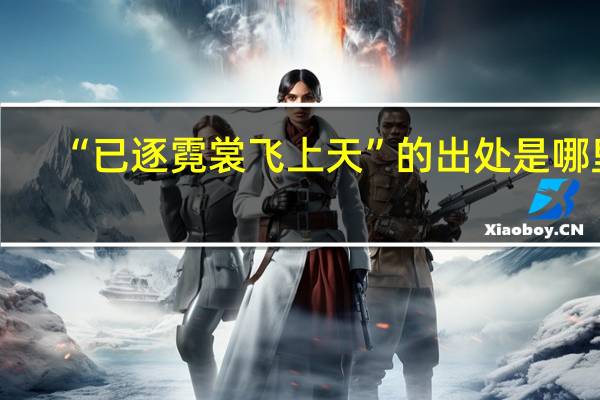“已逐霓裳飞上天”的出处是哪里