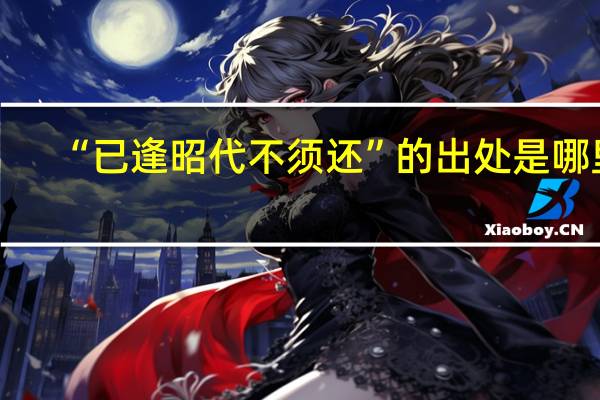 “已逢昭代不须还”的出处是哪里