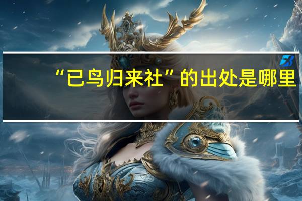 “已鸟归来社”的出处是哪里
