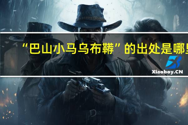 “巴山小马乌布鞯”的出处是哪里