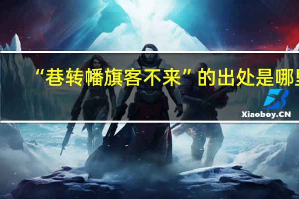 “巷转幡旗客不来”的出处是哪里