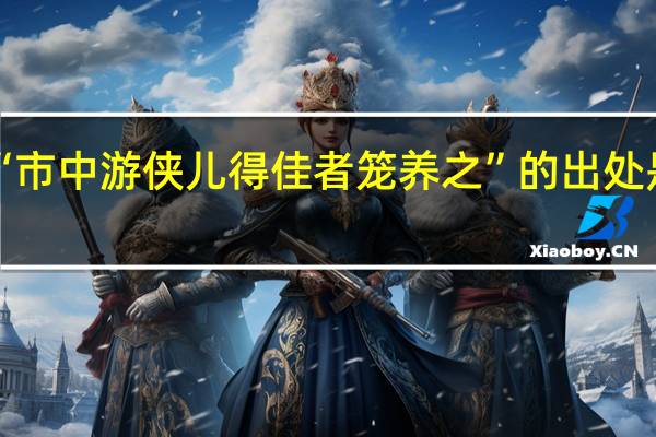 “市中游侠儿得佳者笼养之”的出处是哪里