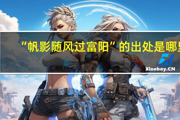 “帆影随风过富阳”的出处是哪里