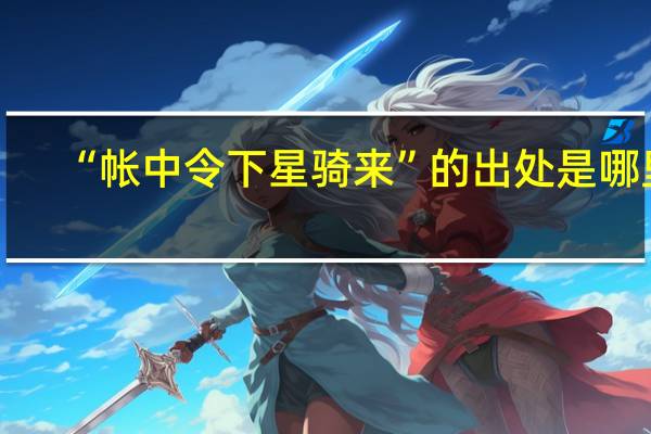 “帐中令下星骑来”的出处是哪里