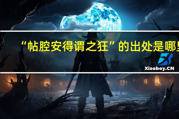 “帖腔安得谓之狂”的出处是哪里