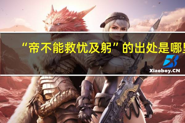 “帝不能救忧及躬”的出处是哪里