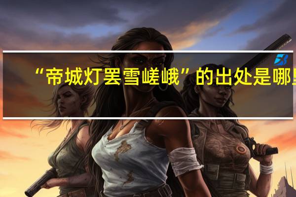 “帝城灯罢雪嵯峨”的出处是哪里