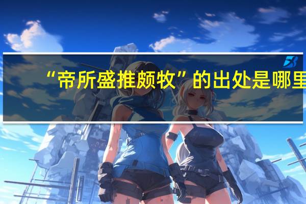 “帝所盛推颇牧”的出处是哪里