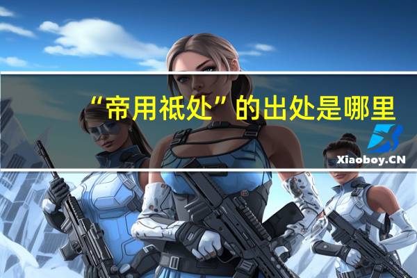 “帝用祗处”的出处是哪里