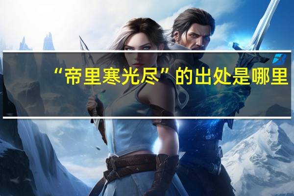 “帝里寒光尽”的出处是哪里