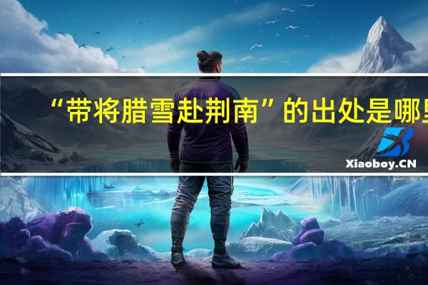 “带将腊雪赴荆南”的出处是哪里