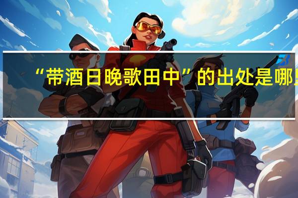 “带酒日晚歌田中”的出处是哪里