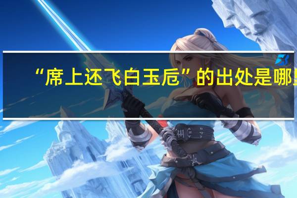 “席上还飞白玉卮”的出处是哪里