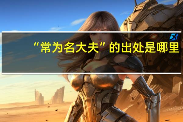 “常为名大夫”的出处是哪里