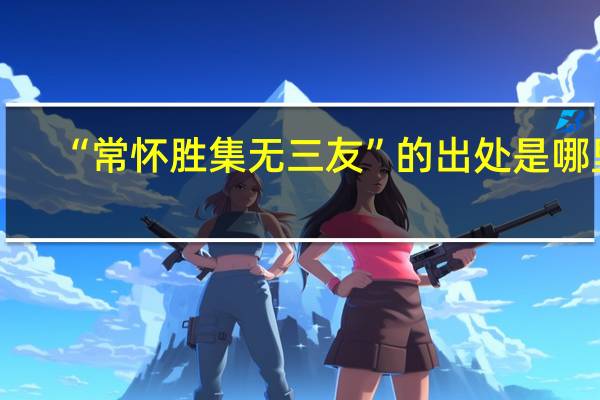 “常怀胜集无三友”的出处是哪里