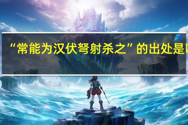 “常能为汉伏弩射杀之”的出处是哪里