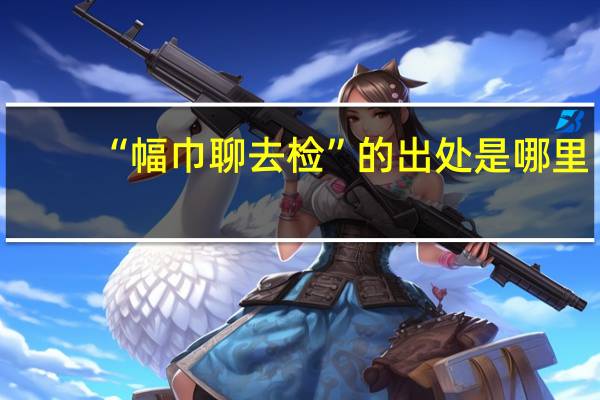 “幅巾聊去检”的出处是哪里