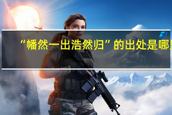 “幡然一出浩然归”的出处是哪里