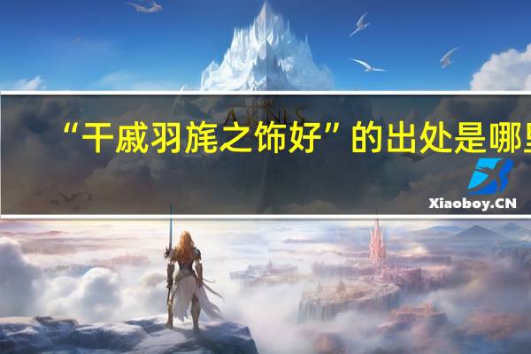 “干戚羽旄之饰好”的出处是哪里