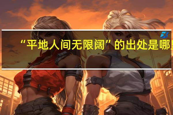 “平地人间无限阔”的出处是哪里