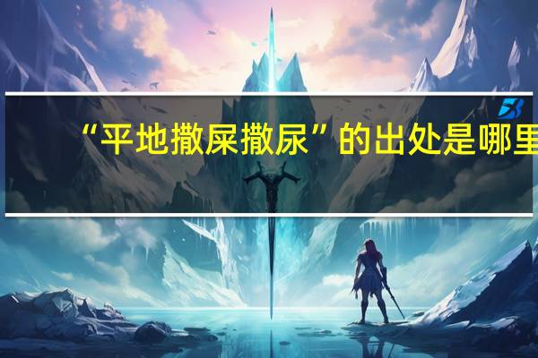 “平地撒屎撒尿”的出处是哪里