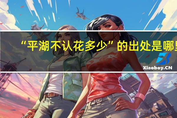 “平湖不认花多少”的出处是哪里