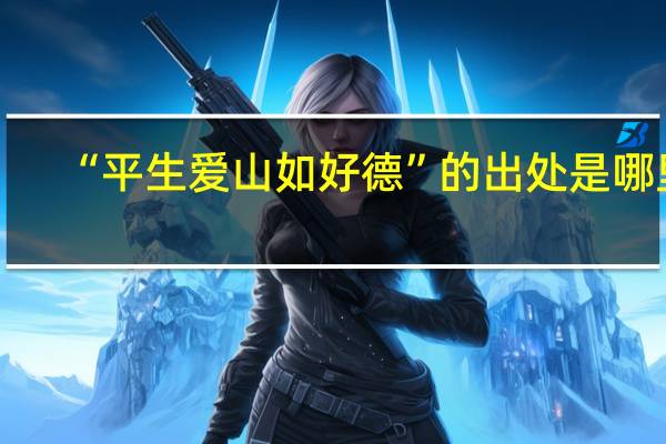 “平生爱山如好德”的出处是哪里