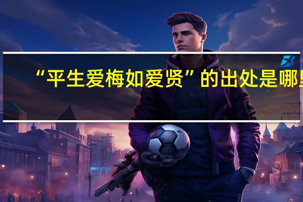 “平生爱梅如爱贤”的出处是哪里