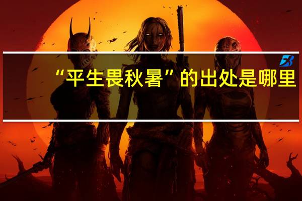 “平生畏秋暑”的出处是哪里