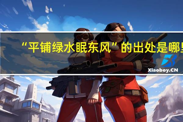 “平铺绿水眠东风”的出处是哪里